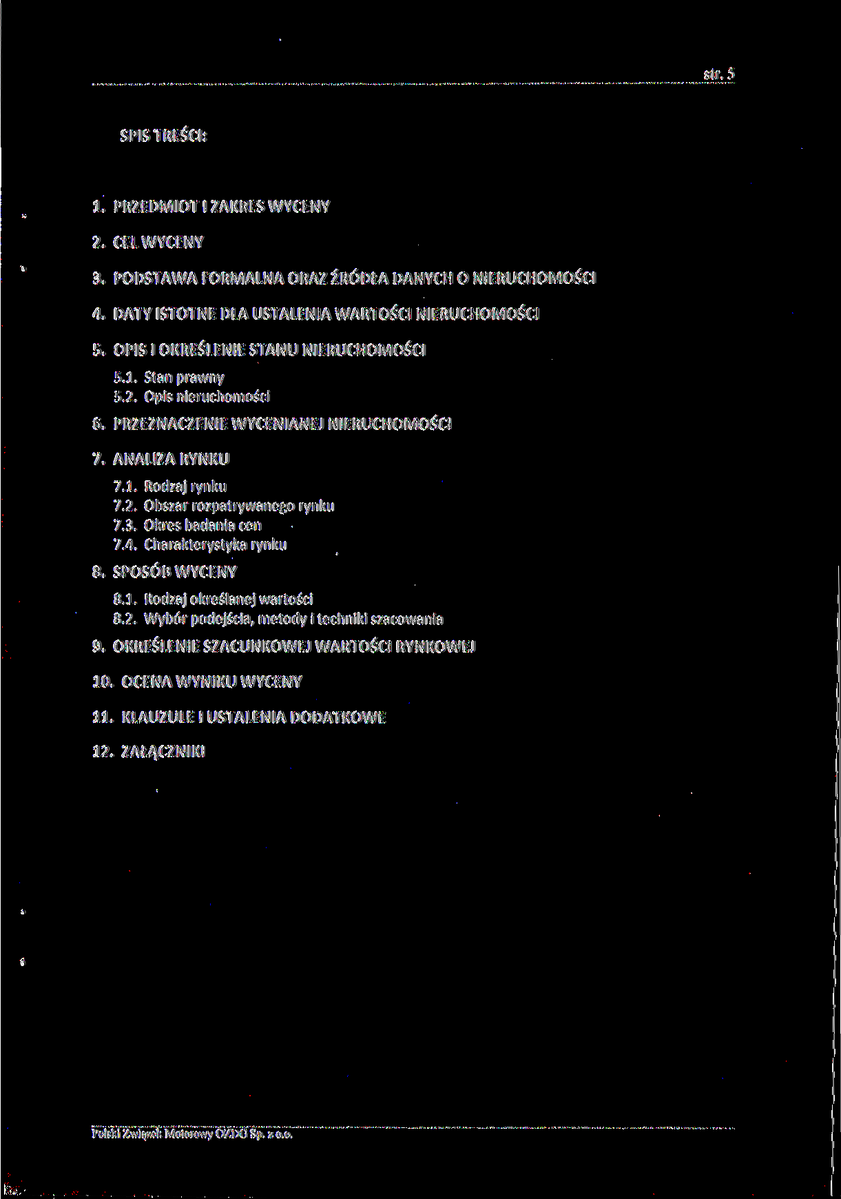 str. 5 SPIS TREŚCI: 1. PRZEDMIOT l ZAKRES WYCENY. CEL WYCENY 3. PODSTAWA FORMALNA ORAZ ŹRÓDŁA DANYCH O NIERUCHOMOŚCI 4. DATY ISTOTNE DLA USTALENIA WARTOŚCI NIERUCHOMOŚCI 5.