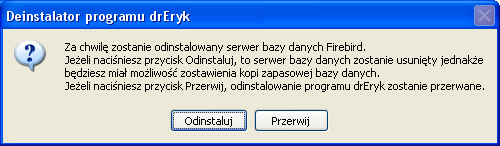 Deinstalacja programu UWAGA! Przy odinstalowaniu DrEryka trzeba potwierdzić usunięcie serwera i bazy Firebird. DrEryk usuwa tylko nasze serwery i bazy.