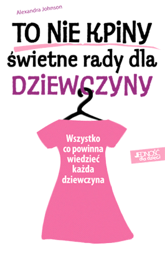 Oto nasze zakupy październikowe Październik 2013 To nie kpiny! Świetne rady dla dziewczyny Autor: Johnson Alexandra Wydawnictwo: Jedność Wszystko, co powinna wiedzieć każda dziewczyna!