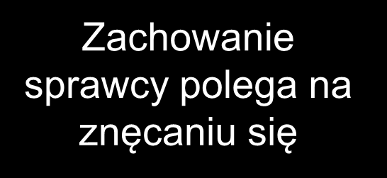 fizycznym Zachowanie sprawcy polega na znęcaniu się psychicznym nad jedną z osób: osobą