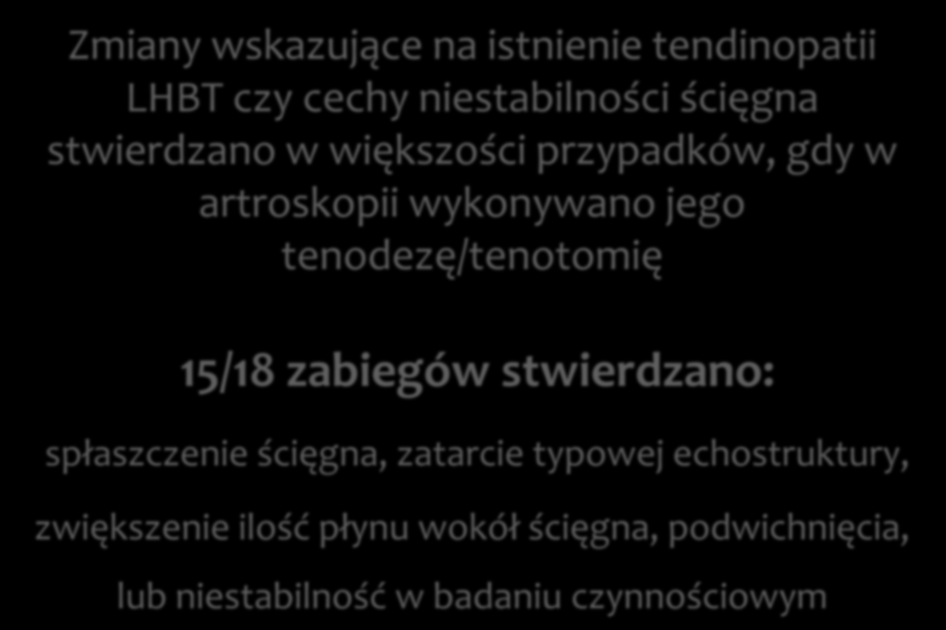 Zmiany wskazujące na istnienie tendinopatii LHBT czy cechy niestabilności ścięgna stwierdzano w większości przypadków, gdy w artroskopii wykonywano jego tenodezę/tenotomię