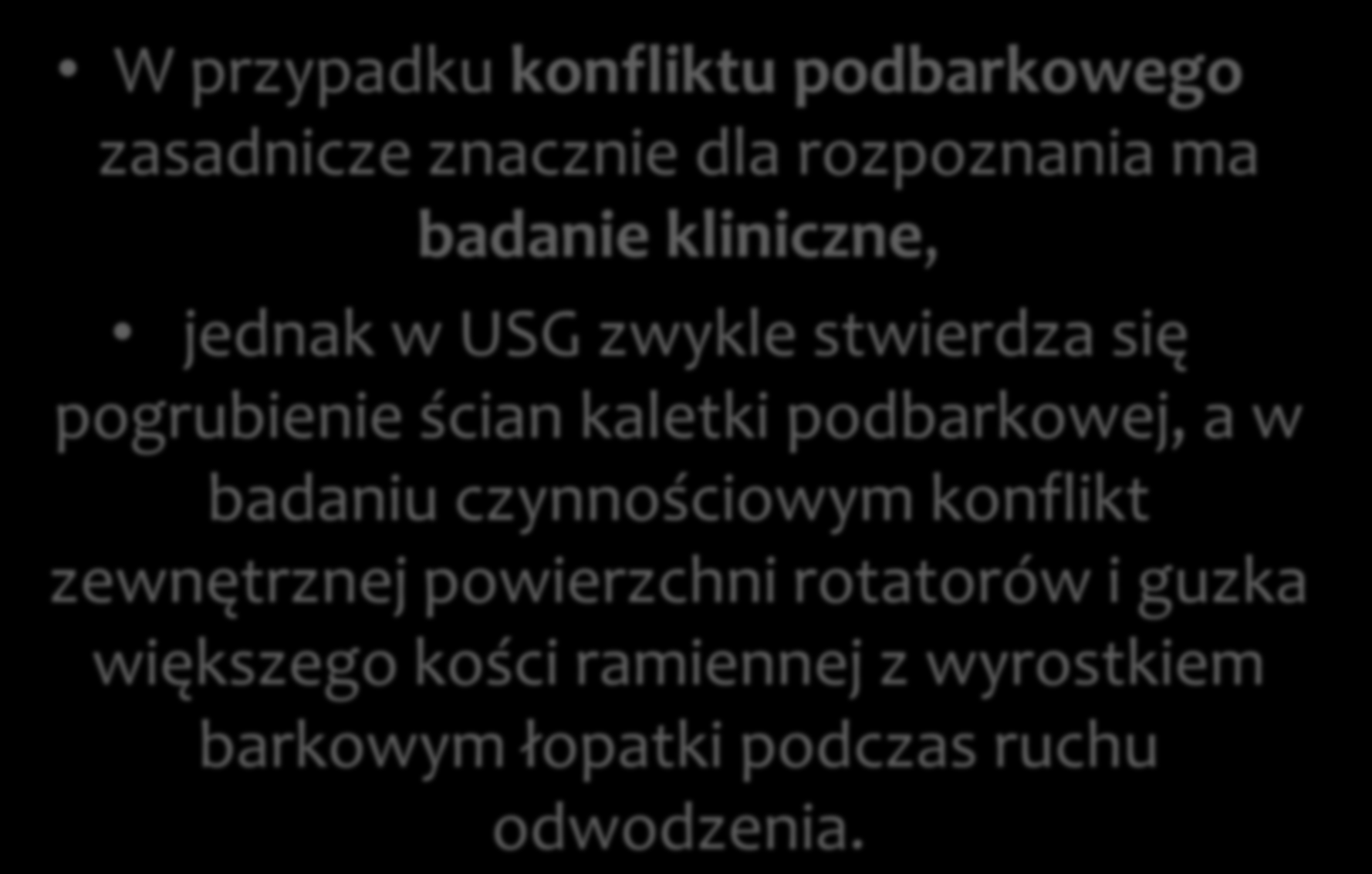 W przypadku konfliktu podbarkowego zasadnicze znacznie dla rozpoznania ma badanie kliniczne, jednak w USG zwykle stwierdza się pogrubienie ścian kaletki