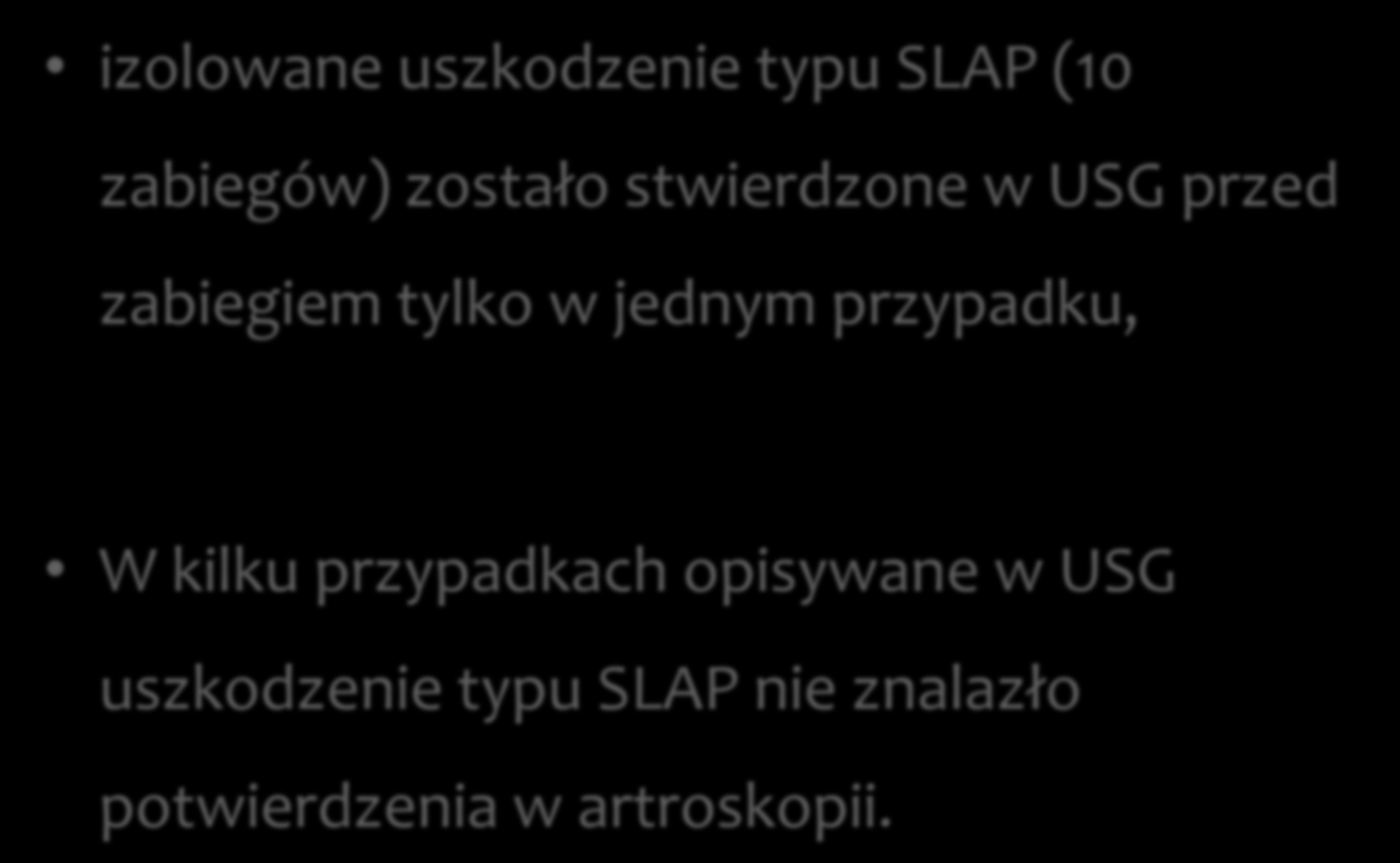 izolowane uszkodzenie typu SLAP (10 zabiegów) zostało stwierdzone w USG przed zabiegiem tylko w jednym