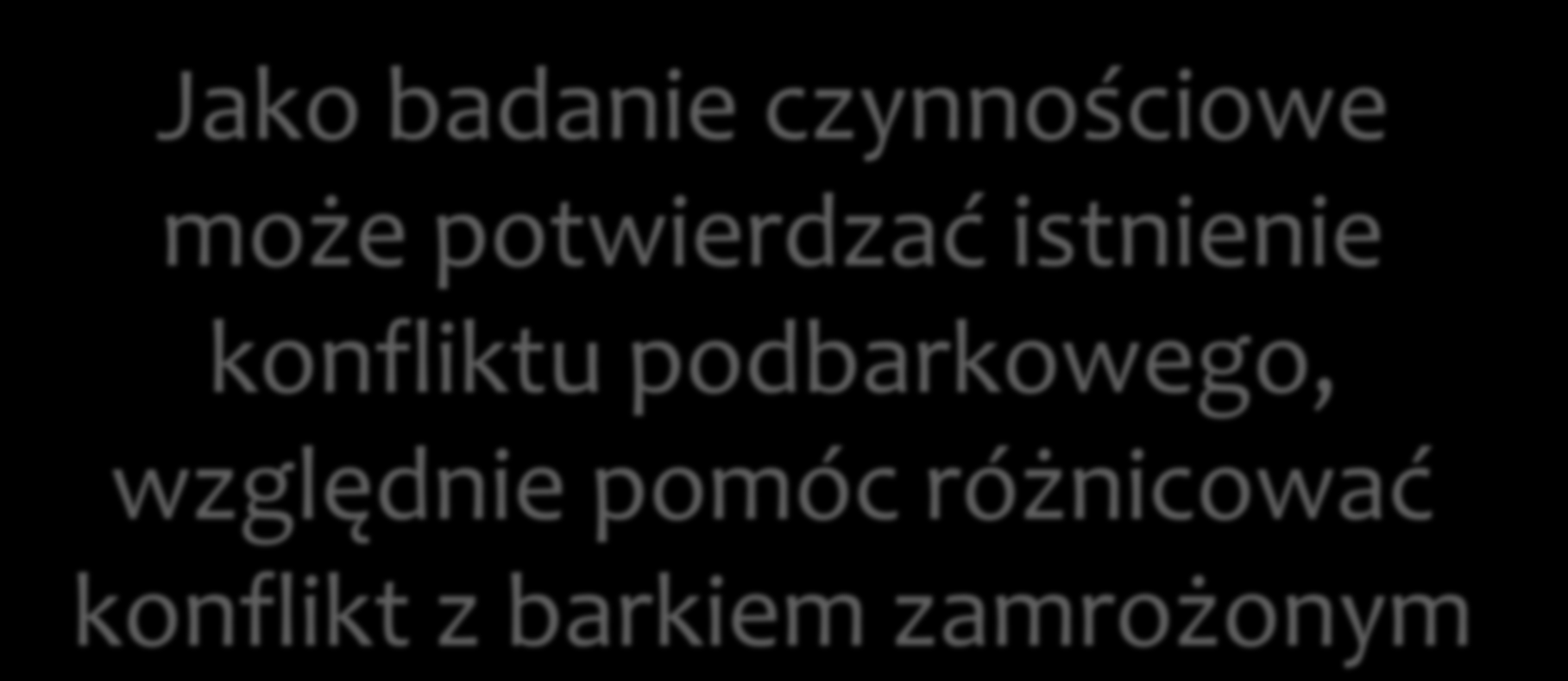 Jako badanie czynnościowe może potwierdzać istnienie konfliktu