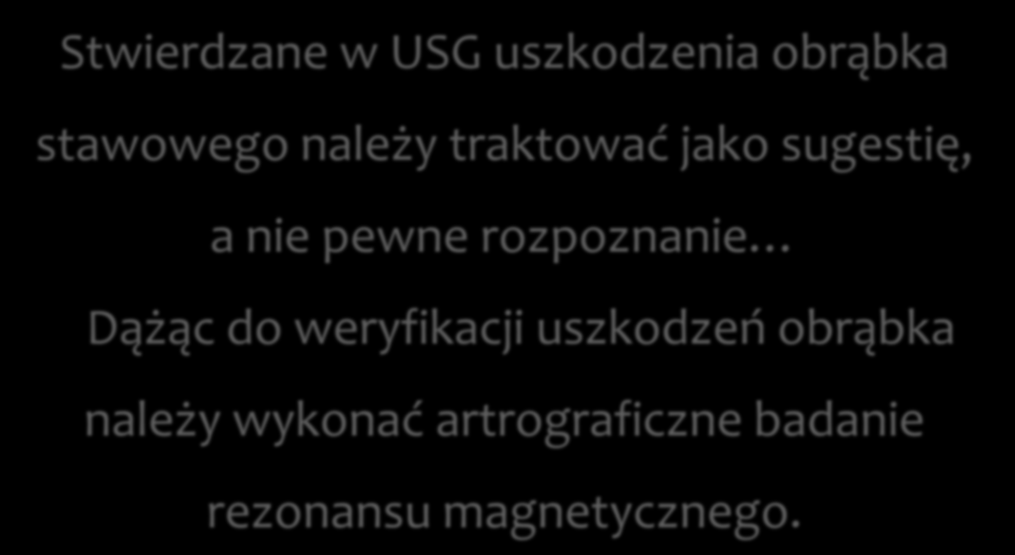 Stwierdzane w USG uszkodzenia obrąbka stawowego należy traktować jako sugestię, a nie pewne