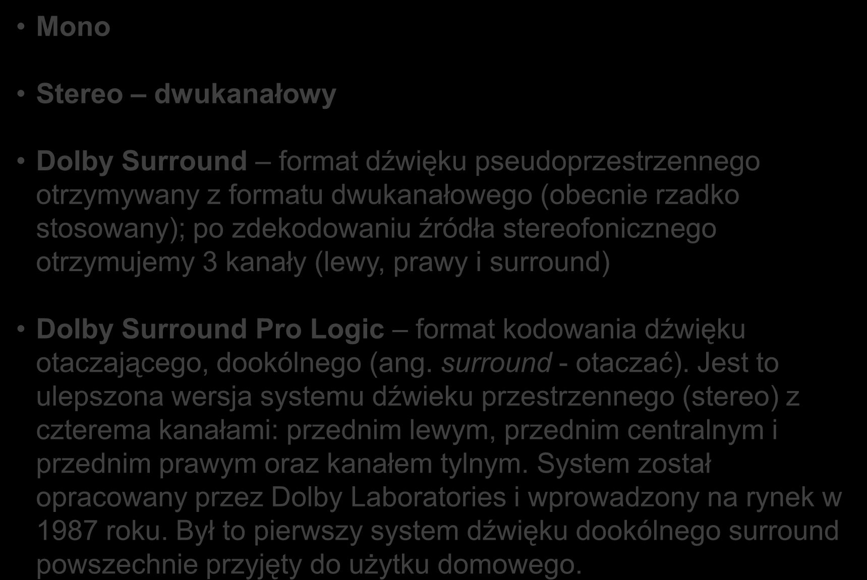 Systemy dźwiękowe w multimediach Mono Stereo dwukanałowy Dolby Surround format dźwięku pseudoprzestrzennego otrzymywany z formatu dwukanałowego (obecnie rzadko stosowany); po zdekodowaniu źródła