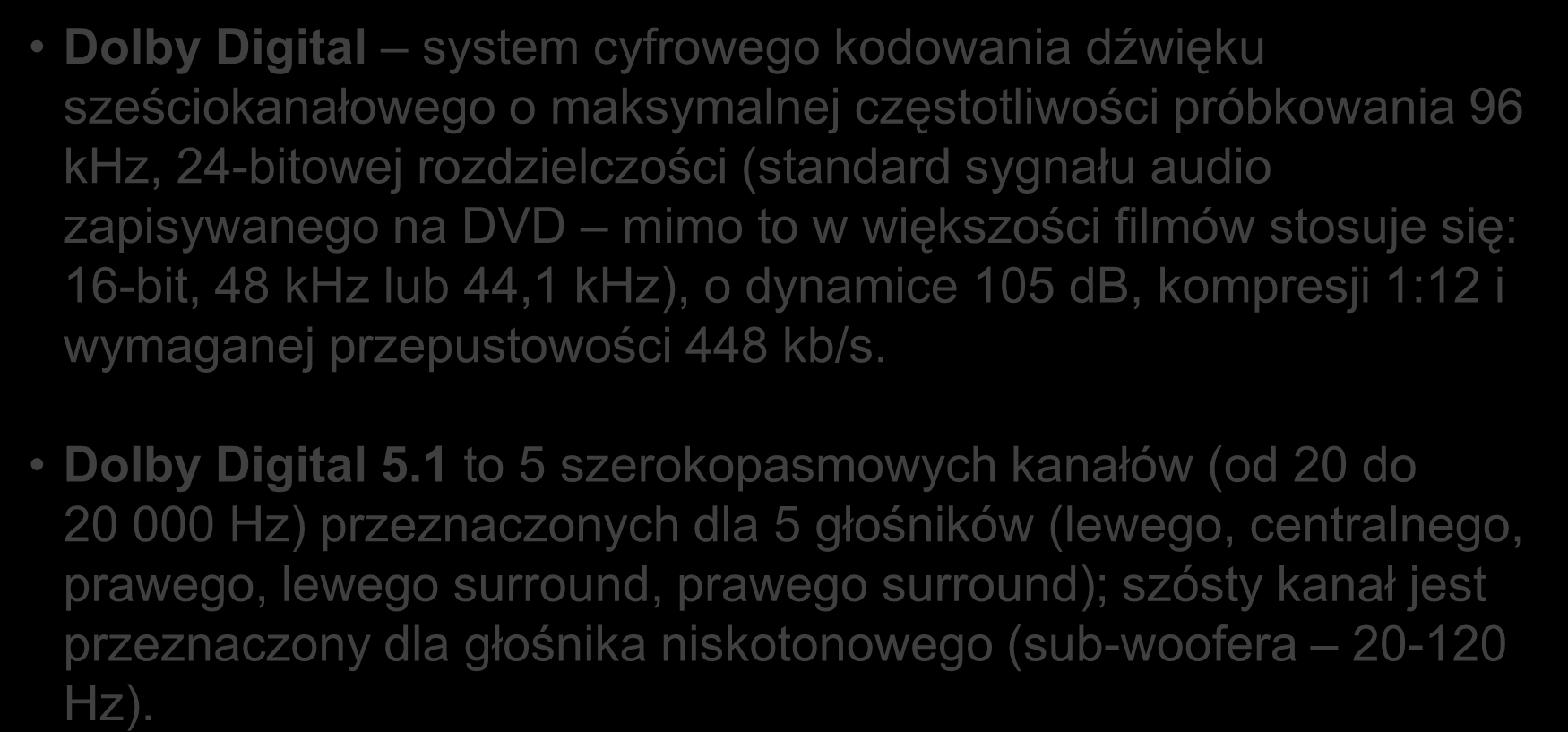 Systemy dźwiękowe w multimediach Dolby Digital system cyfrowego kodowania dźwięku sześciokanałowego o maksymalnej częstotliwości próbkowania 96 khz, 24-bitowej rozdzielczości (standard sygnału audio