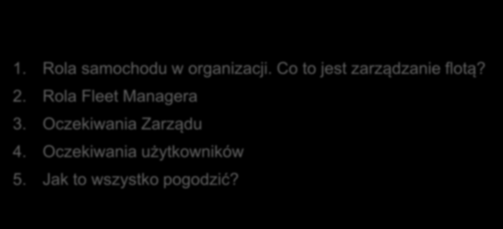 Agenda 1. Rola samochodu w organizacji. Co to jest zarządzanie flotą? 2.