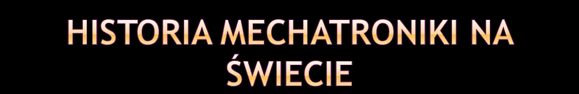 Mechatronika zaczęła się dynamicznie rozwijać dopiero w latach osiemdziesiątych i to głównie ze względu na wymagania rynku.