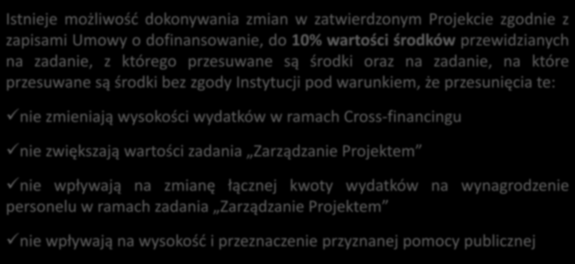 Zmiany w Projekcie Zasady dokonywania zmian w Projekcie Istnieje możliwość dokonywania zmian w zatwierdzonym Projekcie zgodnie z zapisami Umowy o dofinansowanie, do 10% wartości środków