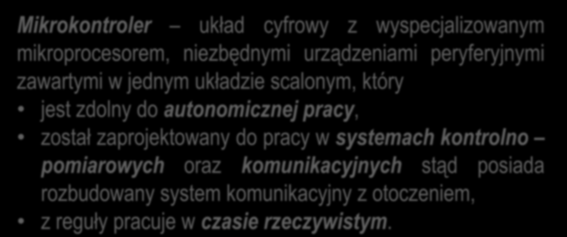 Mikrokontrolery Mikrokontroler układ cyfrowy z wyspecjalizowanym mikroprocesorem, niezbędnymi urządzeniami peryferyjnymi zawartymi w jednym układzie scalonym, który jest zdolny do