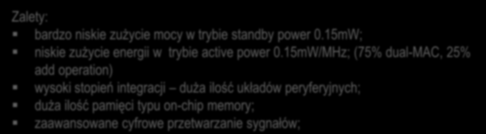 TI DSP C5000 Zalety: bardzo niskie zużycie mocy w trybie standby power 0.15mW; niskie zużycie energii w trybie active power 0.