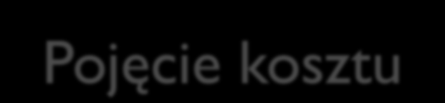 Pojęcie kosztu wyrażone w pieniądzu, celowe zużycie różnych zasobów rzeczowych, ludzkich i finansowych w związku z określoną działalnością.
