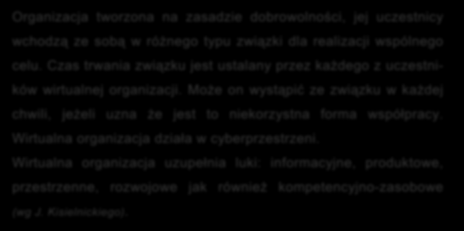 wprowadzenie WIRTUALNA ORGANIZACJA Organizacja tworzona na zasadzie dobrowolności, jej uczestnicy wchodzą ze sobą w różnego typu związki dla realizacji wspólnego celu.