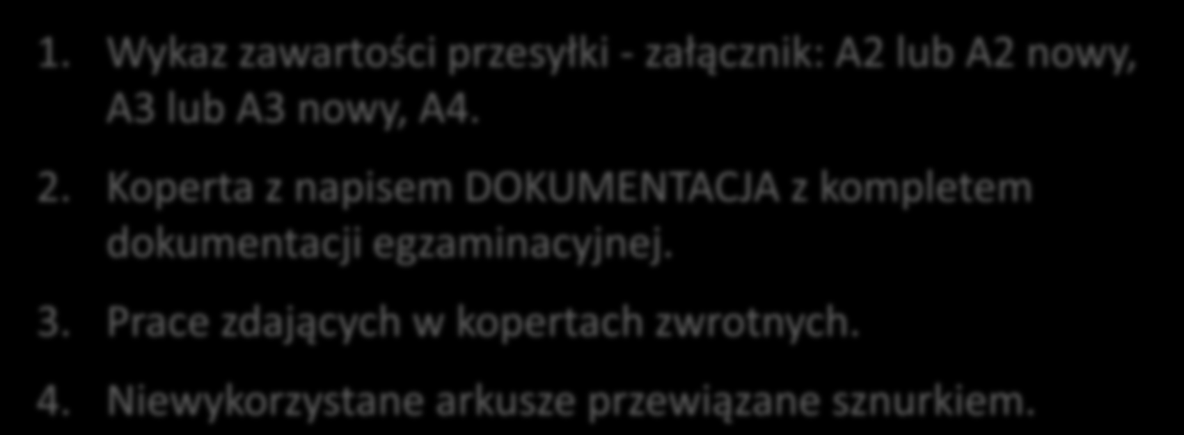 Zawartość przesyłki z materiałami egzaminacyjnymi 1. Wykaz zawartości przesyłki - załącznik: A2 lub A2 nowy, A3 lub A3 nowy, A4. 2.