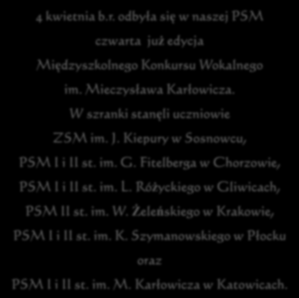 4 kwietnia b.r. odbyła się w naszej PSM PSM I i II st. im. Mieczysława Karłowicza w Katowicach Sekcja Śpiewu Solowego zaprasza na IV Międzyszkolny Konkurs Wokalny im.