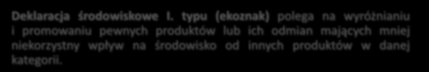 DEKLARACJE ŚRODOWISKOWE I. RODZAJU (wg ISO 14024) Deklaracja środowiskowe I.