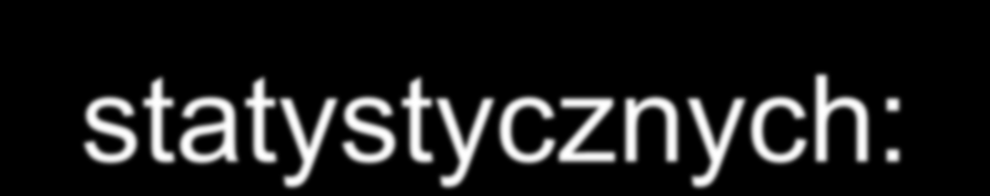 Co wpływa na powstawanie błędów statystycznych: - niedoskonałość przyrządów pomiarowych, - błędne wyskalowanie, niewyzerowanie, - nieuwzględnienie zmiany warunków pomiaru do warunków skalowania (inne