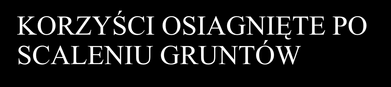 KRZYŚCI SIGNIĘT P SCLNIU GRUNTÓW likwidacja uciążliwej szachownicy gruntów, likwidacja małych i niekorzystnych działek, zapewnienie dojazdu do każdej