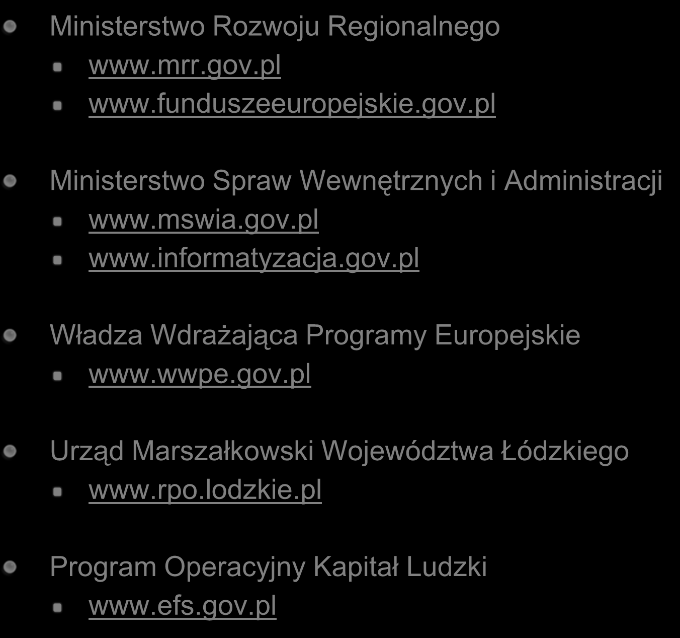 Ważne linki Ministerstwo Rozwoju Regionalnego www.mrr.gov.pl www.funduszeeuropejskie.gov.pl Ministerstwo Spraw Wewnętrznych i Administracji www.mswia.gov.pl www.informatyzacja.