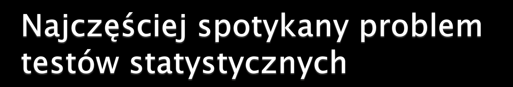 W badaniach medycznych najczęściej spotykanym problemem statystycznym jest porównanie dwóch populacji pod względem jednej cechy lub dwóch cech.