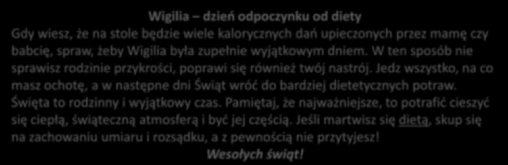 Jedz wszystko, na co masz ochotę, a w następne dni Świąt wróć do bardziej dietetycznych potraw. Święta to rodzinny i wyjątkowy czas.