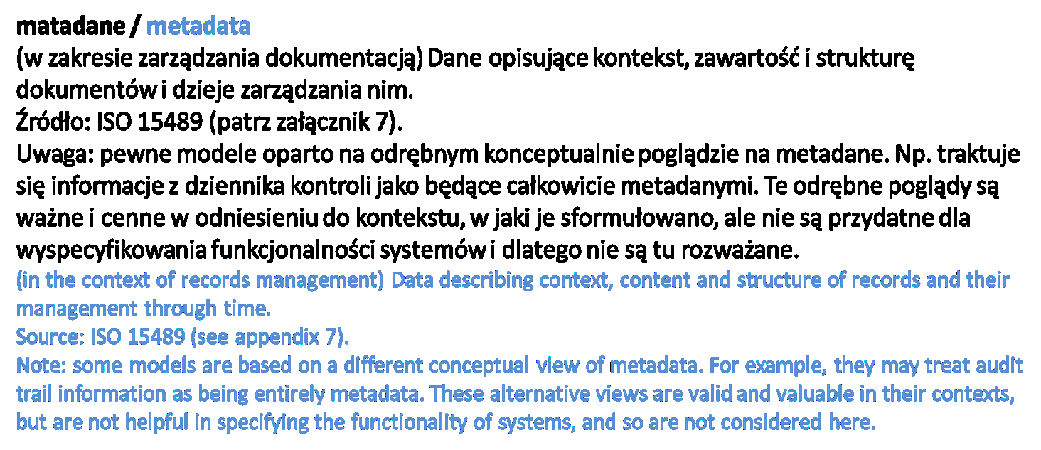 Metadata Structured or semi-structured information, which enables the creation, management and use of records through time and within and across domains. Source: ISO 23081 1: 2006, Clause 4.