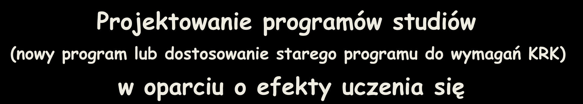 Projektowanie programów studiów (nowy program lub dostosowanie starego programu do wymagań KRK) w oparciu o efekty uczenia się 1.