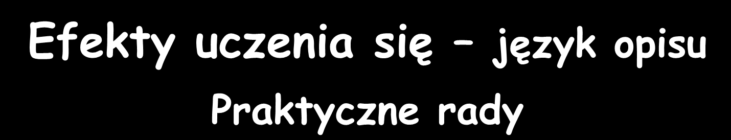 Efekty uczenia się język opisu Najlepiej rozpoczynać opis każdego efektu uczenia się od czasownika w stronie czynnej np.