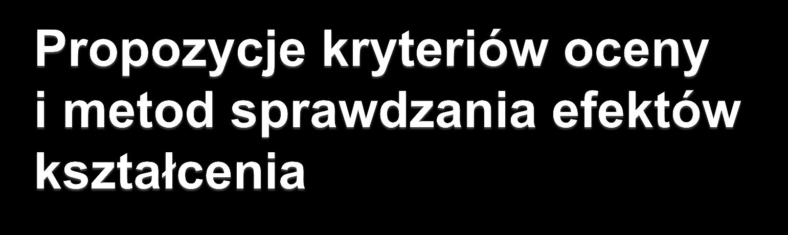 W tej części należy opisać kryteria oceny i metody sprawdzania efektów kształcenia