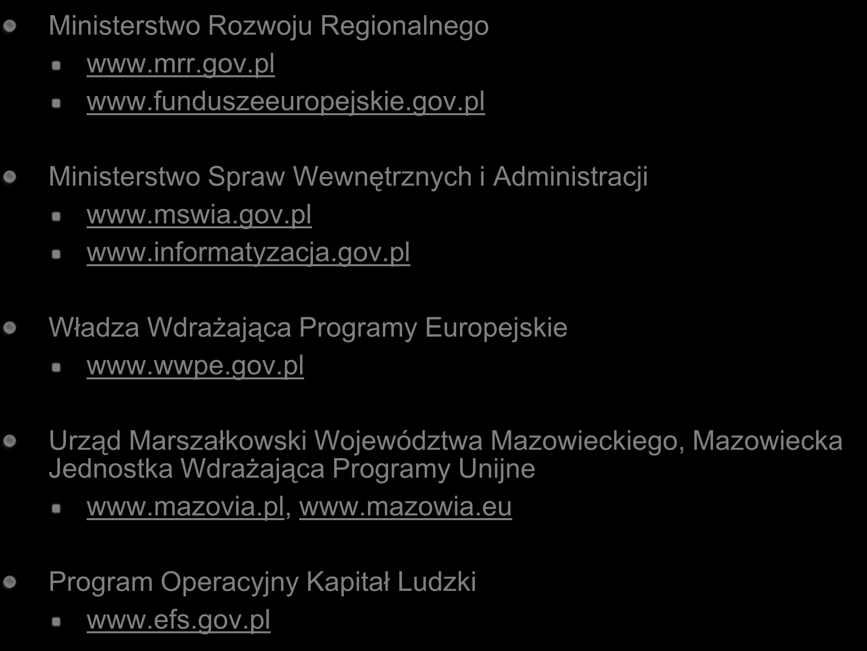 Ważne linki Ministerstwo Rozwoju Regionalnego www.mrr.gov.pl www.funduszeeuropejskie.gov.pl Ministerstwo Spraw Wewnętrznych i Administracji www.mswia.gov.pl www.informatyzacja.gov.pl Władza Wdrażająca Programy Europejskie www.