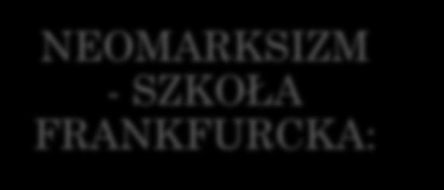 NEOMARKSIZM - SZKOŁA FRANKFURCKA: rewolucja w dwóch obszarach: politycznym i kulturalnym.