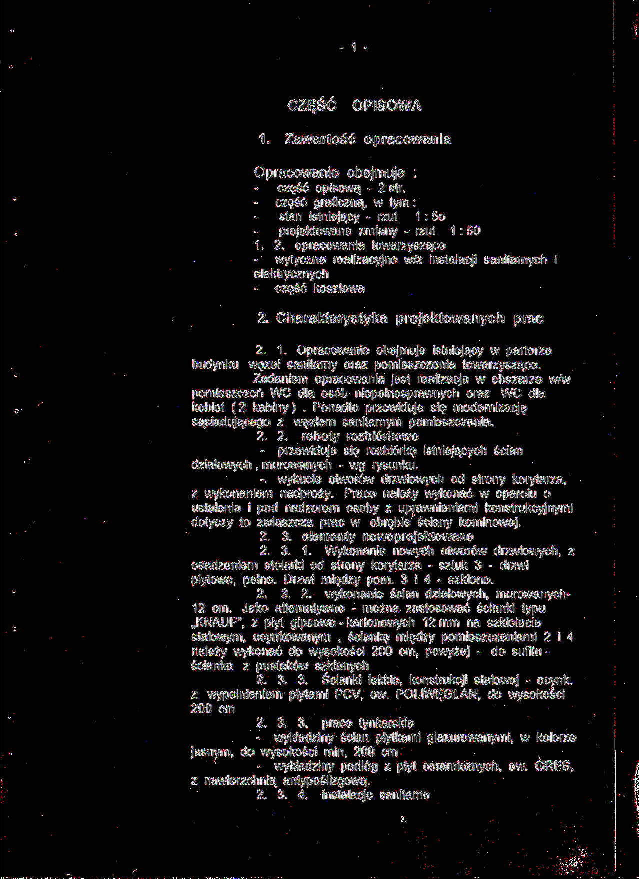 CZĘŚĆ OPISOWA 1. Zawartość opracowania Opracowanie obejmuje : część opisową - 2 str. część graficzną, w tym : stan istniejący - rzut 1 : 5o projektowane zmiany - rzut 1 : 50 1. 2. opracowania towarzyszące wytyczne realizacyjne w/z instalacji sanitarnych i elektrycznych część kosztowa 2.