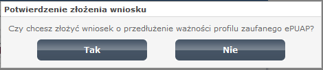 Rysunek 36 Wysyłanie wniosku o przedłużenie PZ użytkownika Krok 6. Na pytanie Czy chcesz złożyć wniosek o przedłużenie ważności profilu zaufanego epuap?