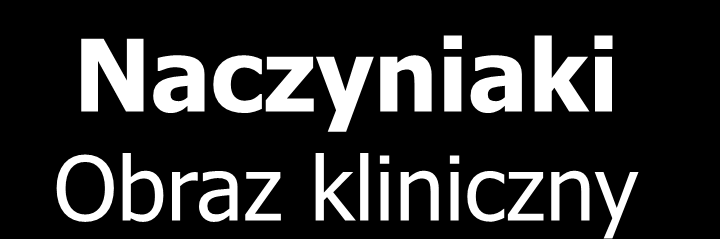 Naczyniaki Obraz kliniczny Występowanie: 3-20/100; przewaga kobiet, niezależne od hormonów płciowych Najczęściej bezobjawowe incidentaloma Olbrzymie naczyniaki Stały