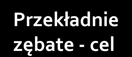 V M SILNIK Prze- Kładnia = M M w w M w w Przeniesienie ruchu z ednego