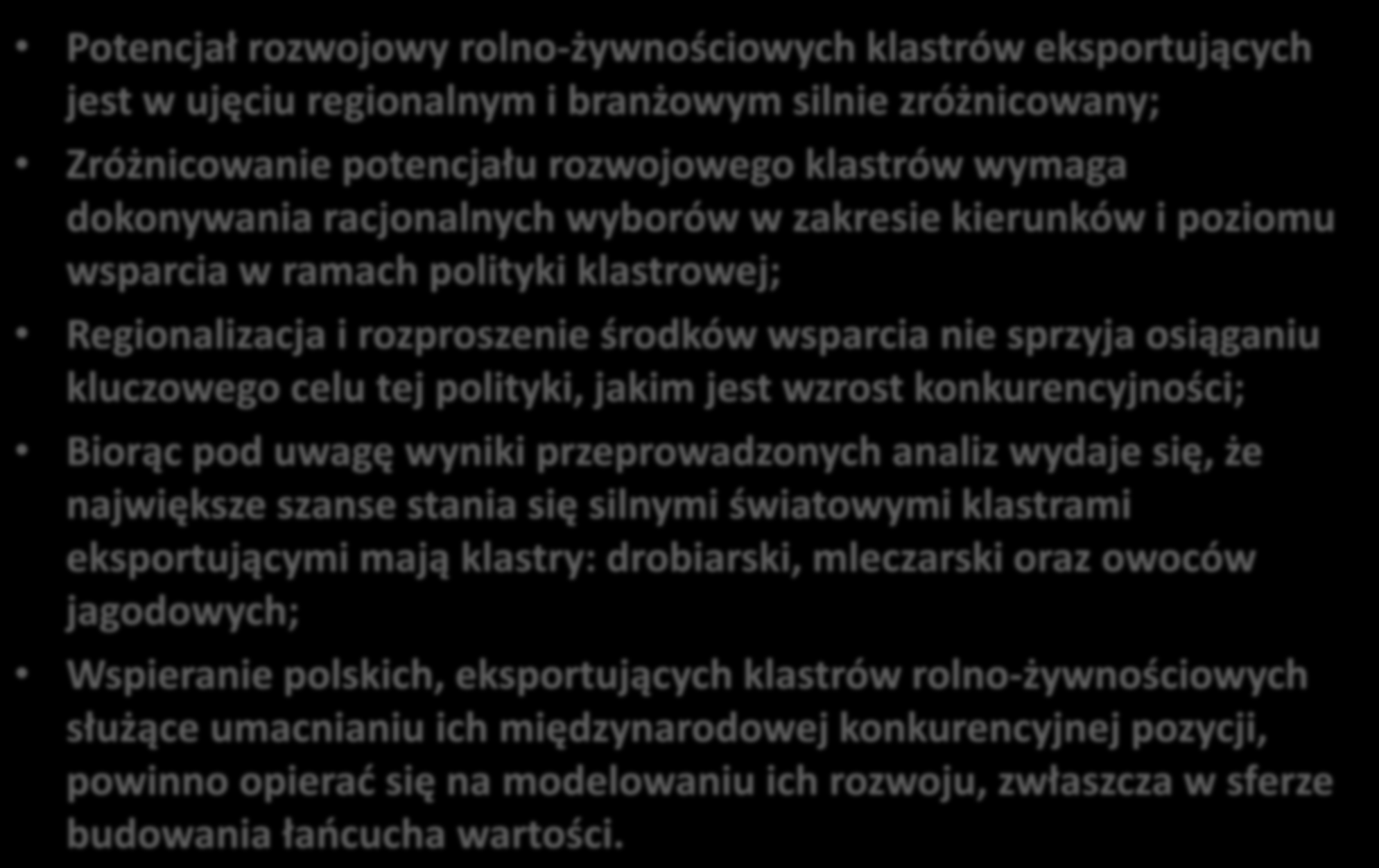 Podsumowanie Potencjał rozwojowy rolno-żywnościowych klastrów eksportujących jest w ujęciu regionalnym i branżowym silnie zróżnicowany; Zróżnicowanie potencjału rozwojowego klastrów wymaga