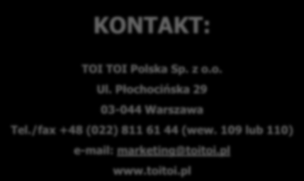 KONTAKT: TOI TOI Polska Sp. z o.o. Ul. Płochocińska 29 03-044 Warszawa Tel.