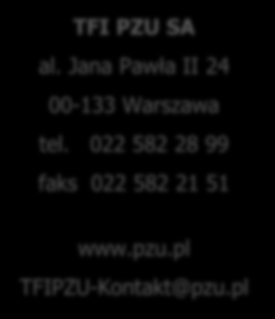 TFI PZU TFI PZU SA al. Jana Pawła II 24 00-133 Warszawa tel. 022 582 28 99 faks 022 582 21 51 www.pzu.pl TFIPZU-Kontakt@pzu.