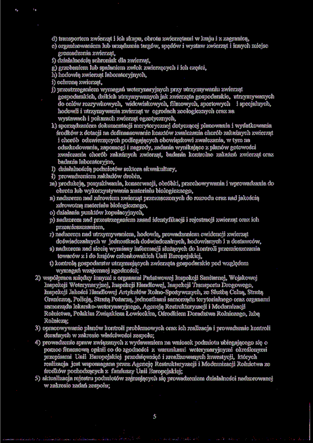 2) 3) 4) 5) d) transportem zwierząt i ich skupu, obrotu zwierzętami w kraju i z zagranicą, e) organizowaniem lub urządzania targów, spędów i wystaw zwierząt i innych miejsc gromadzenia zwierząt, f)