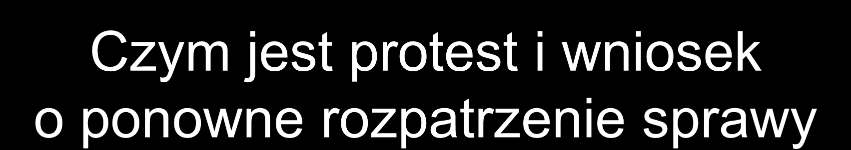 Czym jest protest i wniosek o ponowne rozpatrzenie sprawy Protest pisemne wystąpienie podmiotu wnioskującego o dofinansowanie projektu w ramach programu operacyjnego o ponowne sprawdzenie zgodności