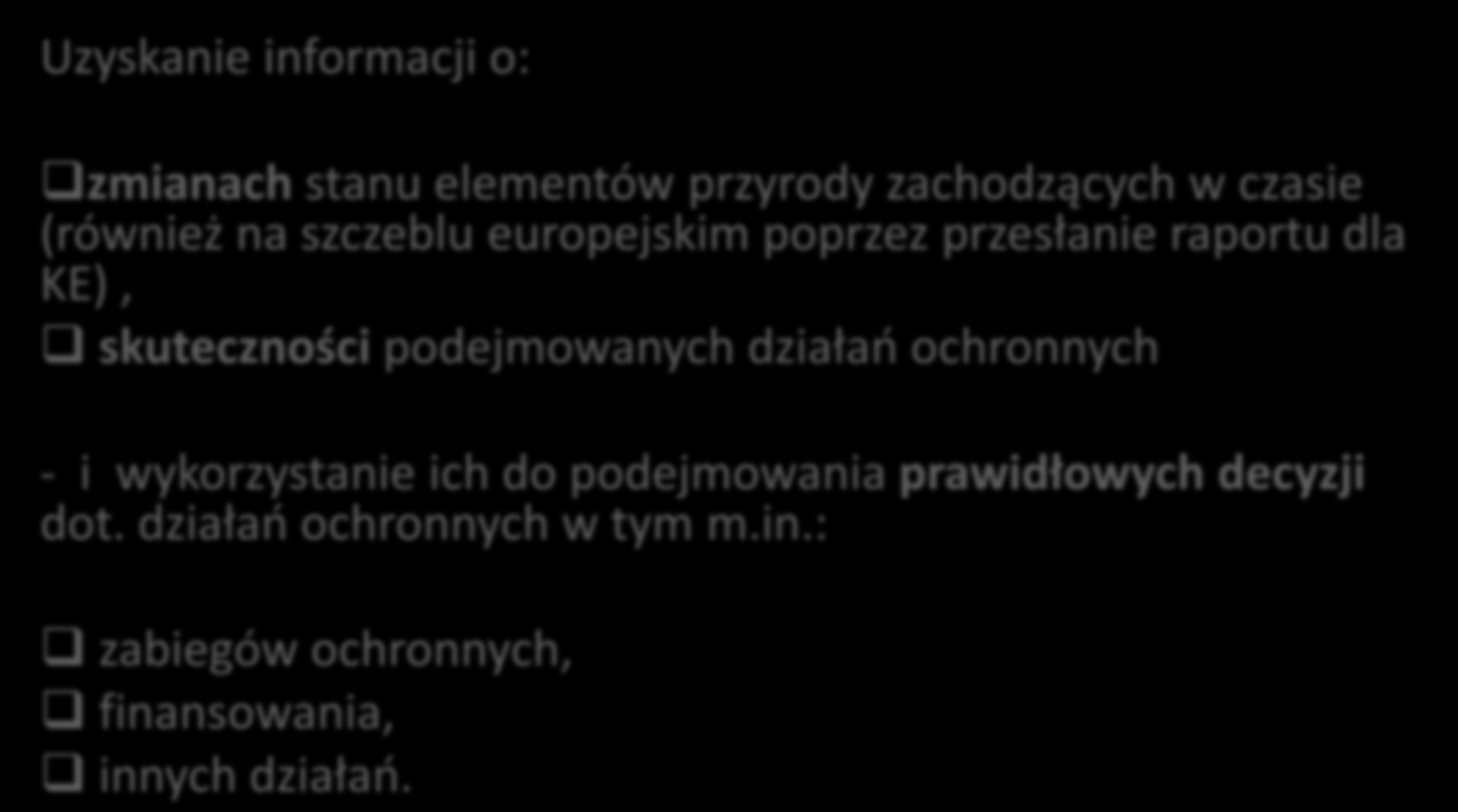 Główny cel monitoringu przyrody Uzyskanie informacji o: zmianach stanu elementów przyrody zachodzących w czasie (również na szczeblu europejskim poprzez przesłanie raportu dla KE),