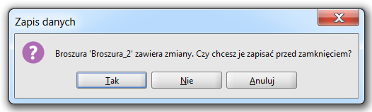 Jeżeli zmiany wprowadzone do edytowanej broszury nie zostały wcześniej zapisane, to każdorazowo przed zamknięciem broszury wyświetlane jest zapytanie o zapisanie wprowadzonych zmian, jak na