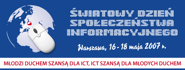 PROGRAM OBCHODÓW ŚWIATOWEGO DNIA SPOŁECZEŃSTWA INFORMACYJNEGO 2007 (stan na dzień 22 KWIETNIA 2007 r.) Informacja ogólna Zgromadzenie Ogólne ONZ przyjęło w dniu 27 marca 2006 r.