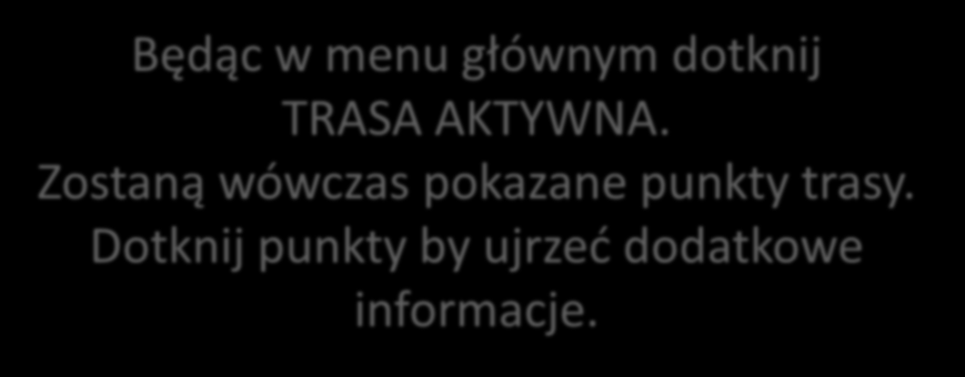 Trasa aktywna Aby ujrzed trasę aktywną: Będąc w menu głównym dotknij TRASA AKTYWNA.