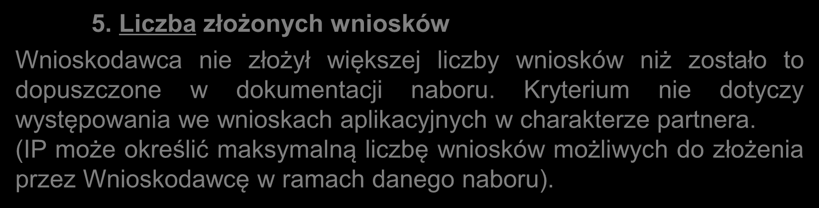 Kryteria ogólne formalne zerojedynkowe c.d. 5. Liczba złożonych wniosków Wnioskodawca nie złożył większej liczby wniosków niż zostało to dopuszczone w dokumentacji naboru.