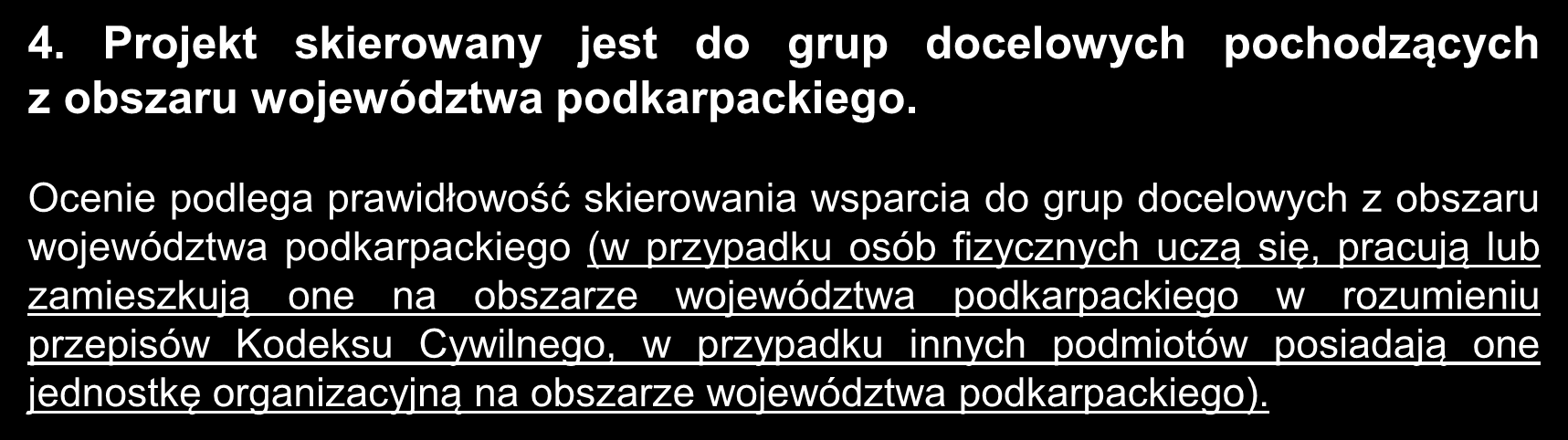 Kryteria ogólne merytoryczne: kryteria horyzontalne c.d. 4. Projekt skierowany jest do grup docelowych pochodzących z obszaru województwa podkarpackiego.