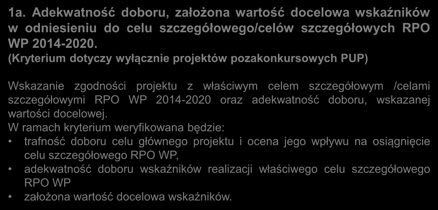 Kryteria ogólne merytoryczne: kryteria zerojedynkowe c.d. 1a. Adekwatność doboru, założona wartość docelowa wskaźników w odniesieniu do celu szczegółowego/celów szczegółowych RPO WP 2014-2020.