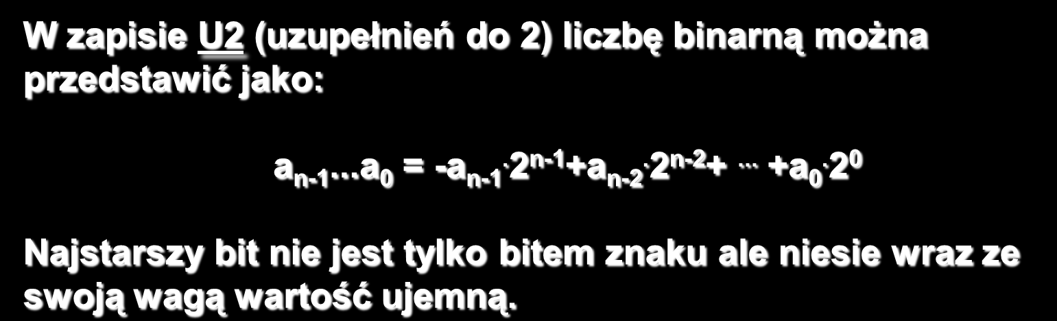 LICZBY UJEMNE W UKŁADZIE BINARNYM KOD U2 W zapisie U2 (uzupełnień do 2) liczbę binarną można przedstawić jako: a n-1...a 0 = -a n-1. 2 n-1 +a n-2. 2 n-2 +... +a 0.