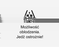 96 Wskaźniki i przyrządy Jeśli temperatura zewnętrzna spadnie do 3 C, na wyświetlaczu informacyjnym kierowcy pojawi się komunikat ostrzegawczy.